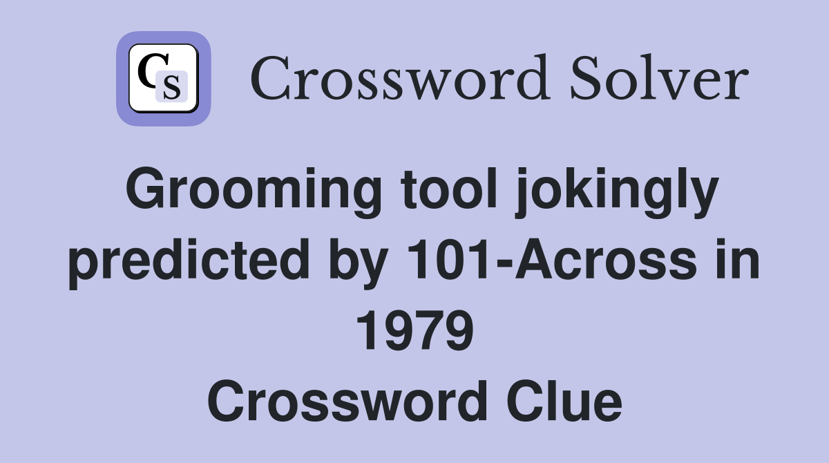 Grooming tool jokingly predicted by 101Across in 1979 Crossword Clue